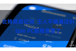 比特派助记词 王人不错通过Bitpie PC版随意罢了