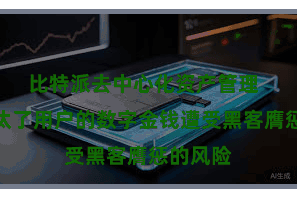 比特派去中心化资产管理 大大镌汰了用户的数字金钱遭受黑客膺惩的风险