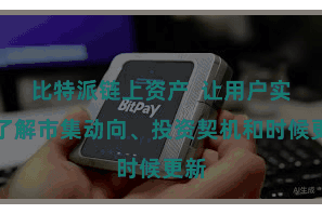 比特派链上资产 让用户实时了解市集动向、投资契机和时候更新